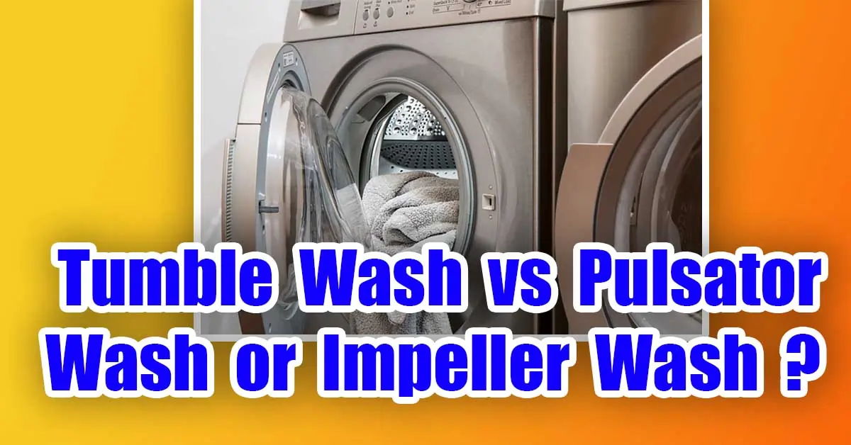 Tumble Wash vs Pulsator Wash or Impeller Wash