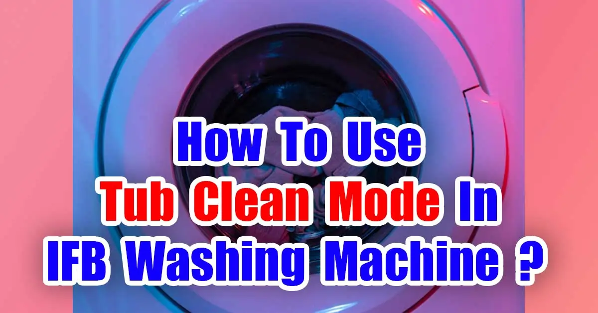 How To Use Tub Clean Mode In IFB Washing Machine